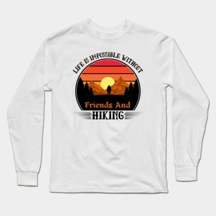 Life Is Impossible Without Friends and Hiking Hiker Hiking Long Sleeve T-Shirt